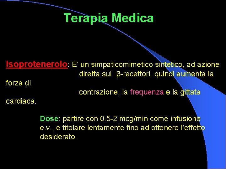 Terapia Medica Isoprotenerolo: E’ un simpaticomimetico sintetico, ad azione diretta sui β-recettori, quindi aumenta