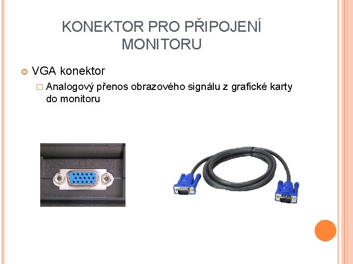 KONEKTOR PRO PŘIPOJENÍ MONITORU VGA konektor � Analogový přenos obrazového signálu z grafické karty