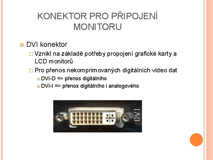 KONEKTOR PRO PŘIPOJENÍ MONITORU DVI konektor � Vznikl na základě potřeby propojení grafické karty