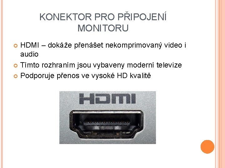 KONEKTOR PRO PŘIPOJENÍ MONITORU HDMI – dokáže přenášet nekomprimovaný video i audio Tímto rozhraním