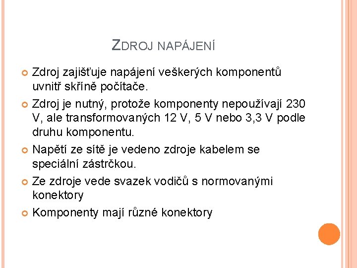 ZDROJ NAPÁJENÍ Zdroj zajišťuje napájení veškerých komponentů uvnitř skříně počítače. Zdroj je nutný, protože