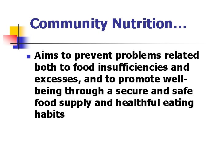 Community Nutrition… n Aims to prevent problems related both to food insufficiencies and excesses,