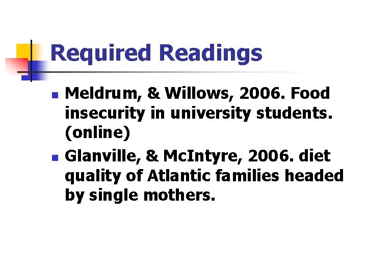 Required Readings n n Meldrum, & Willows, 2006. Food insecurity in university students. (online)