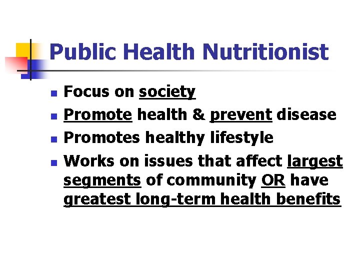 Public Health Nutritionist n n Focus on society Promote health & prevent disease Promotes
