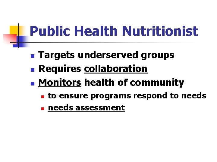 Public Health Nutritionist n n n Targets underserved groups Requires collaboration Monitors health of