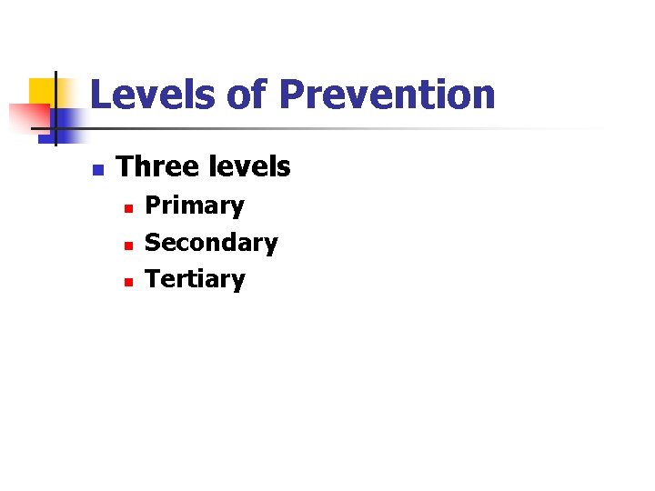 Levels of Prevention n Three levels n n n Primary Secondary Tertiary 