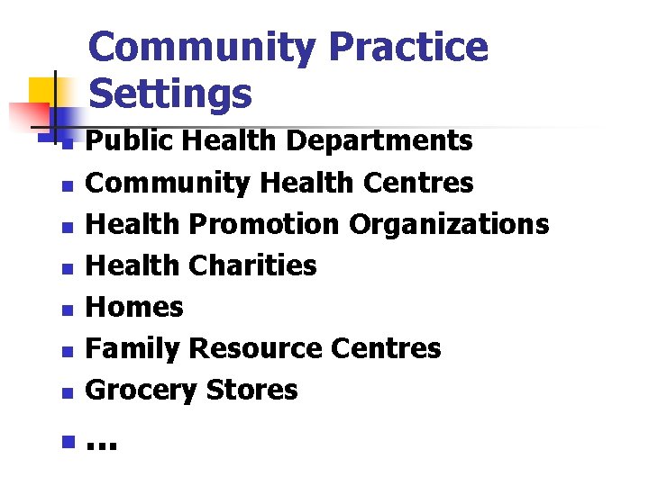 Community Practice Settings n Public Health Departments Community Health Centres Health Promotion Organizations Health