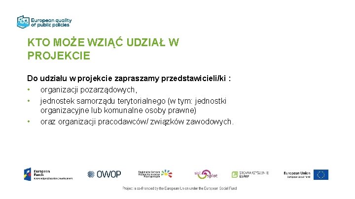 KTO MOŻE WZIĄĆ UDZIAŁ W PROJEKCIE Do udziału w projekcie zapraszamy przedstawicieli/ki : •