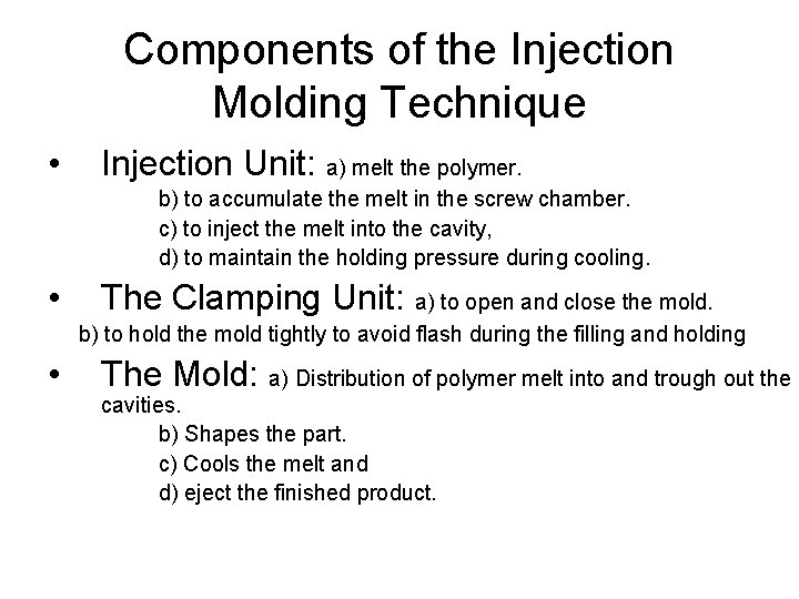 Components of the Injection Molding Technique • Injection Unit: a) melt the polymer. b)