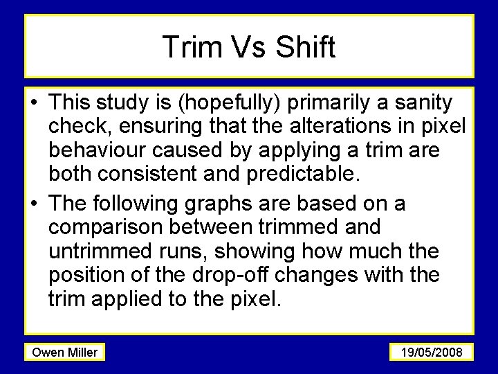 Trim Vs Shift • This study is (hopefully) primarily a sanity check, ensuring that