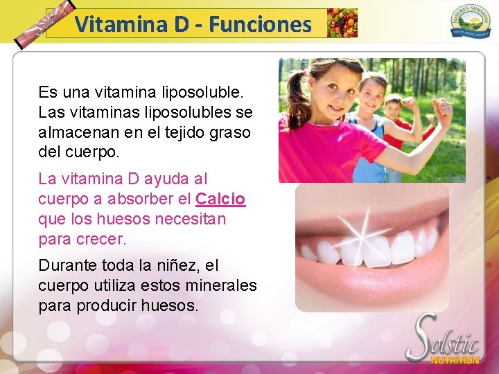 Vitamina D - Funciones Es una vitamina liposoluble. Las vitaminas liposolubles se almacenan en