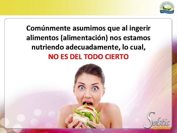 Comúnmente asumimos que al ingerir alimentos (alimentación) nos estamos nutriendo adecuadamente, lo cual, NO