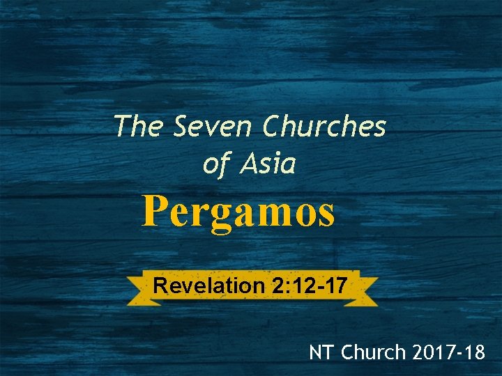 The Seven Churches of Asia Pergamos Revelation 2: 12 -17 NT Church 2017 -18