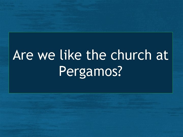 Are we like the church at Pergamos? 