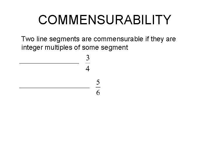 COMMENSURABILITY Two line segments are commensurable if they are integer multiples of some segment