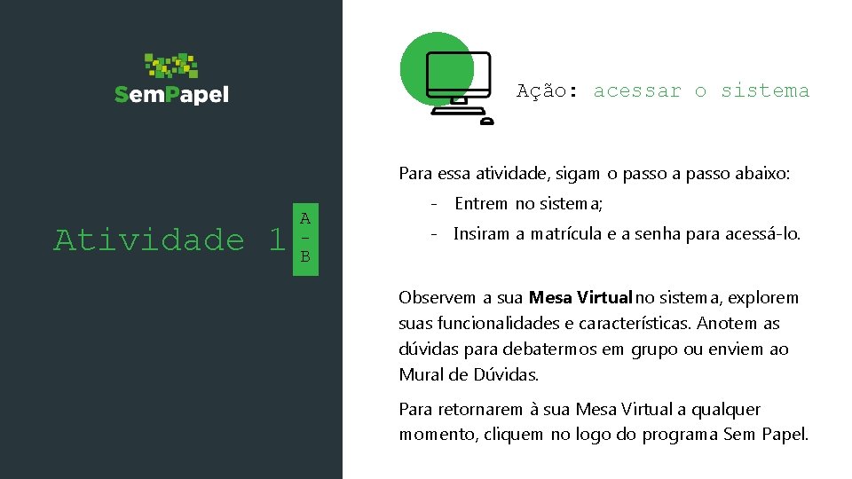 Ação: acessar o sistema Para essa atividade, sigam o passo abaixo: Atividade 1 A