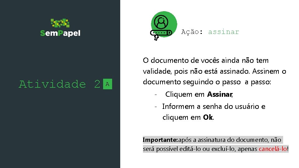 Ação: assinar Atividade 2 A O documento de vocês ainda não tem validade, pois