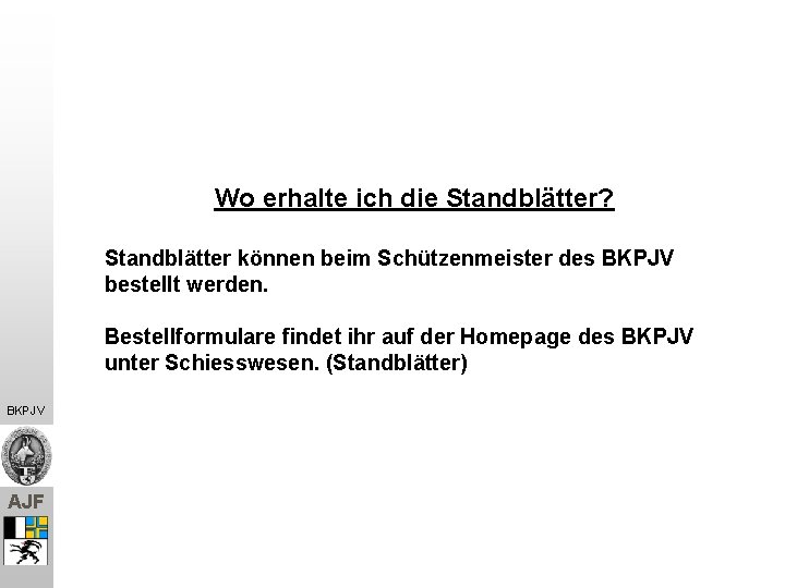 Wo erhalte ich die Standblätter? Standblätter können beim Schützenmeister des BKPJV bestellt werden. Bestellformulare