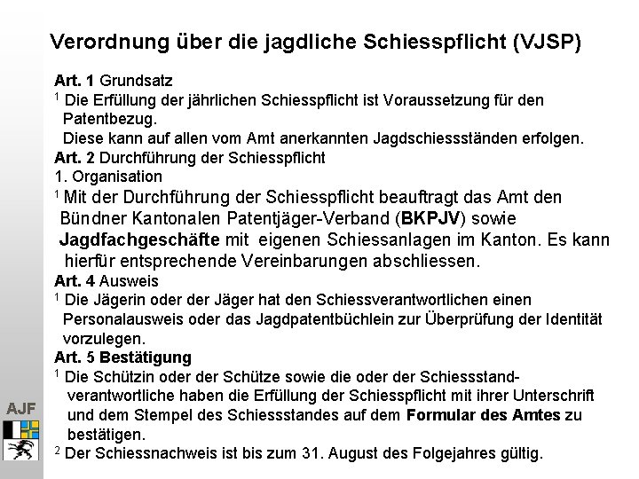 Verordnung über die jagdliche Schiesspflicht (VJSP) Art. 1 Grundsatz 1 Die Erfüllung der jährlichen