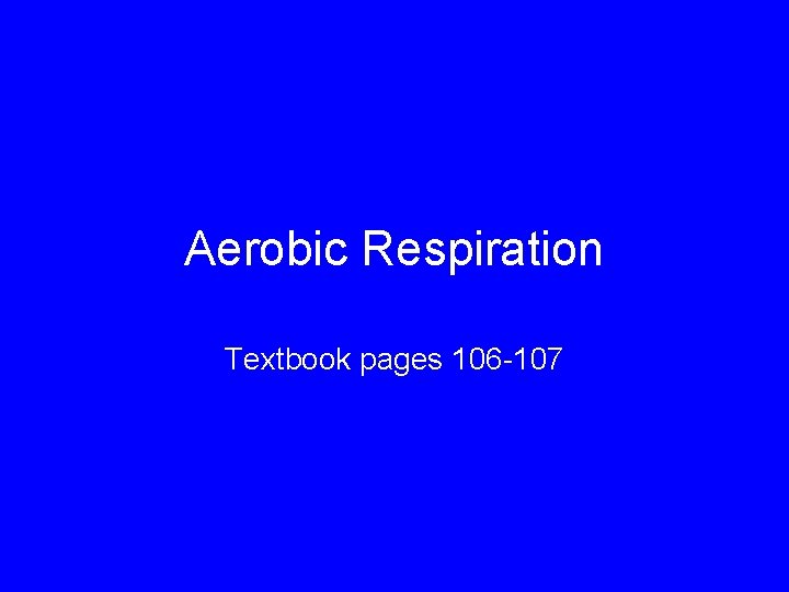 Aerobic Respiration Textbook pages 106 -107 