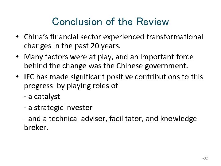 Conclusion of the Review • China’s financial sector experienced transformational changes in the past
