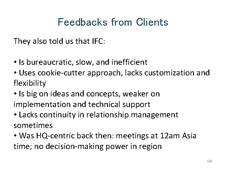 Feedbacks from Clients They also told us that IFC: • Is bureaucratic, slow, and
