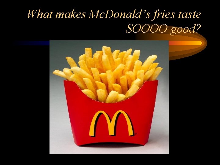 What makes Mc. Donald’s fries taste SOOOO good? 