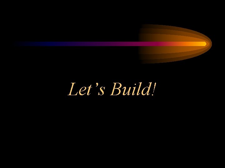 Let’s Build! 