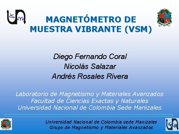 MAGNETÓMETRO DE MUESTRA VIBRANTE (VSM) Diego Fernando Coral Nicolás Salazar Andrés Rosales Rivera Laboratorio