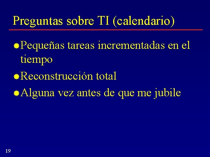 Preguntas sobre TI (calendario) Pequeñas tareas incrementadas en el tiempo Reconstrucción total Alguna vez