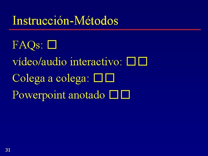 Instrucción-Métodos FAQs: � vídeo/audio interactivo: �� Colega a colega: �� Powerpoint anotado �� 31
