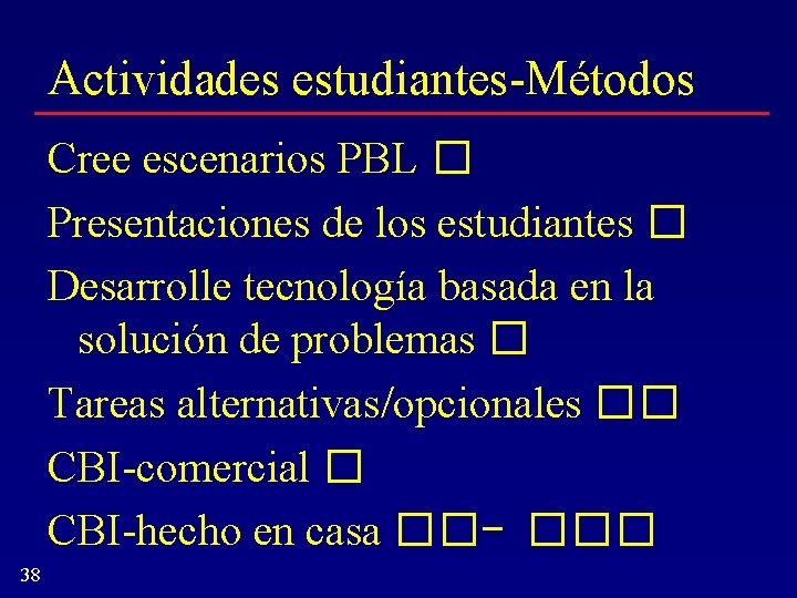 Actividades estudiantes-Métodos Cree escenarios PBL � Presentaciones de los estudiantes � Desarrolle tecnología basada