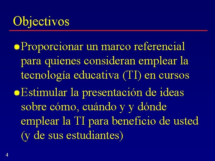 Objectivos Proporcionar un marco referencial para quienes consideran emplear la tecnología educativa (TI) en