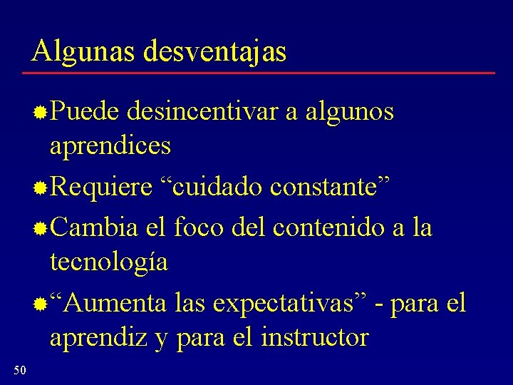 Algunas desventajas Puede desincentivar a algunos aprendices Requiere “cuidado constante” Cambia el foco del