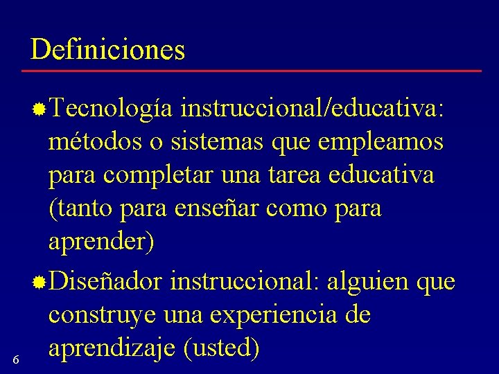 Definiciones Tecnología 6 instruccional/educativa: métodos o sistemas que empleamos para completar una tarea educativa