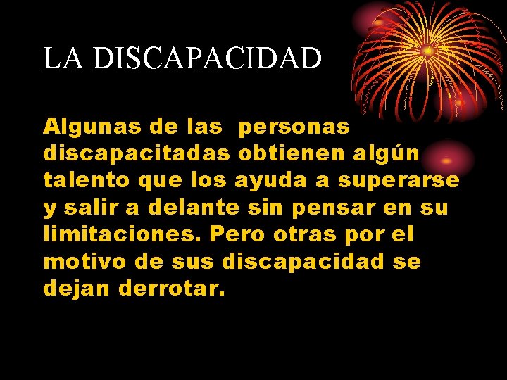 LA DISCAPACIDAD Algunas de las personas discapacitadas obtienen algún talento que los ayuda a