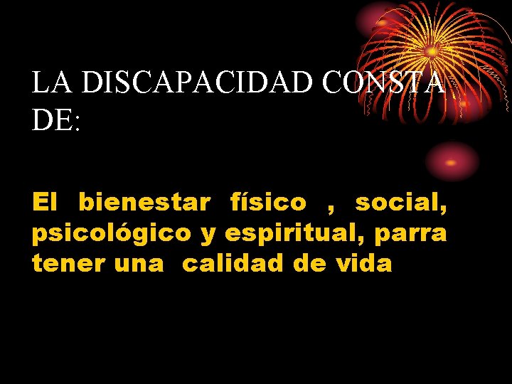 LA DISCAPACIDAD CONSTA DE: El bienestar físico , social, psicológico y espiritual, parra tener