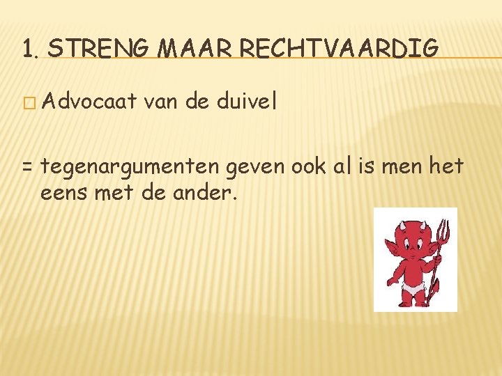 1. STRENG MAAR RECHTVAARDIG � Advocaat van de duivel = tegenargumenten geven ook al