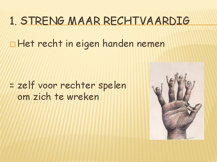 1. STRENG MAAR RECHTVAARDIG � Het recht in eigen handen nemen = zelf voor