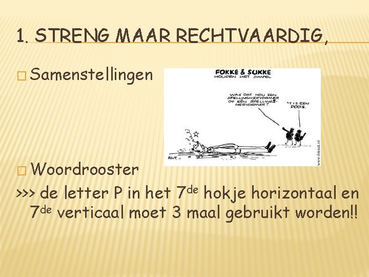1. STRENG MAAR RECHTVAARDIG, � Samenstellingen � Woordrooster >>> de letter P in het