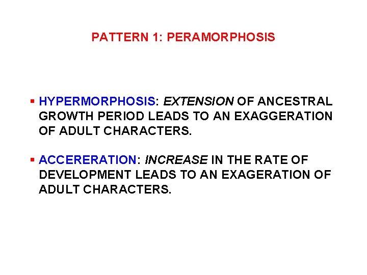 PATTERN 1: PERAMORPHOSIS § HYPERMORPHOSIS: EXTENSION OF ANCESTRAL GROWTH PERIOD LEADS TO AN EXAGGERATION