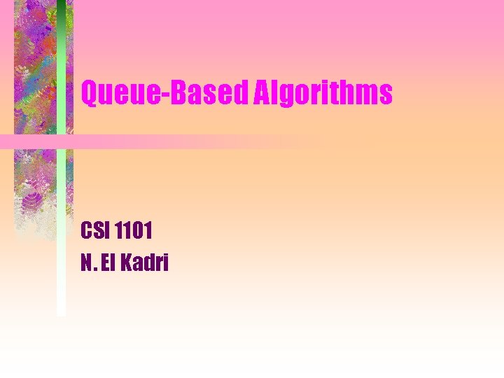Queue-Based Algorithms CSI 1101 N. El Kadri 