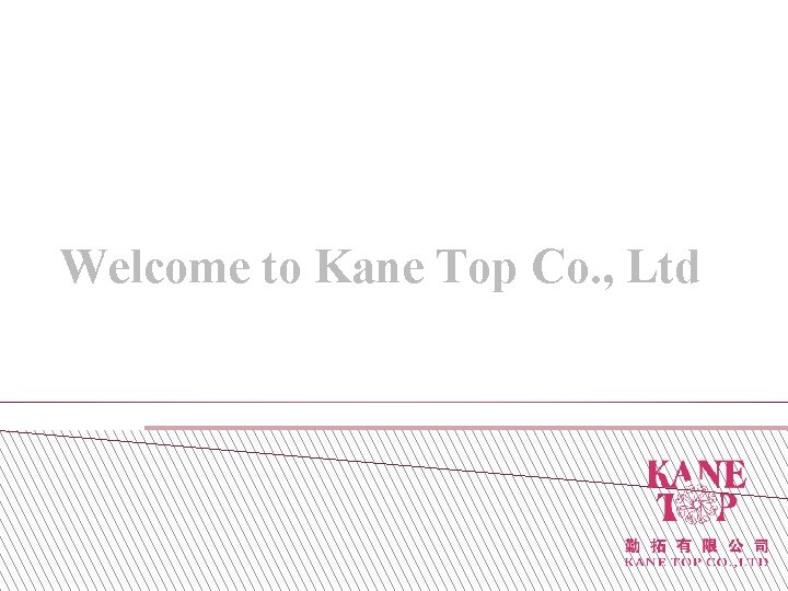 Welcome to Kane Top Co. , Ltd. 