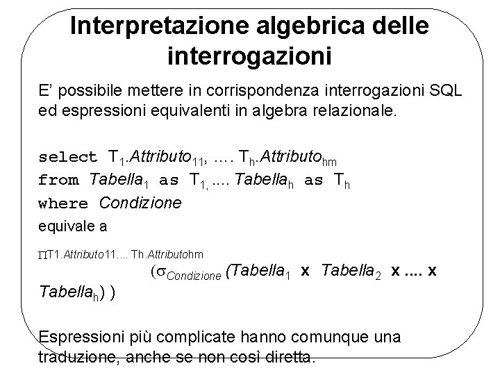 Interpretazione algebrica delle interrogazioni E’ possibile mettere in corrispondenza interrogazioni SQL ed espressioni equivalenti