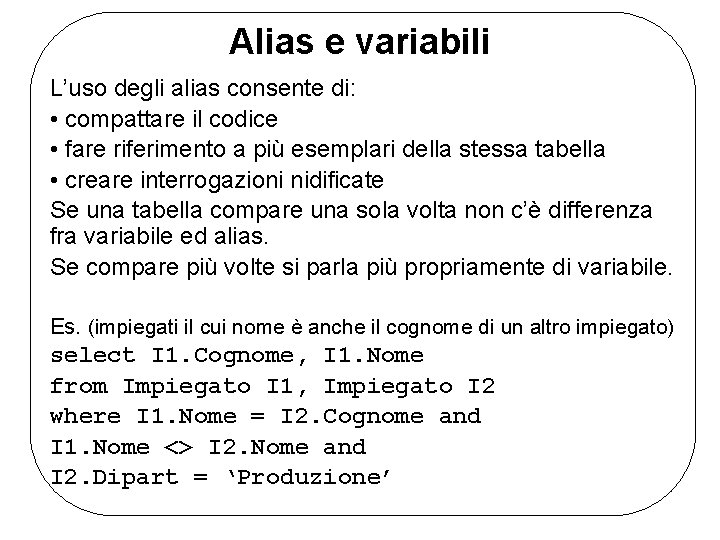 Alias e variabili L’uso degli alias consente di: • compattare il codice • fare