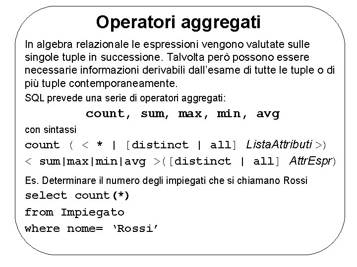 Operatori aggregati In algebra relazionale le espressioni vengono valutate sulle singole tuple in successione.