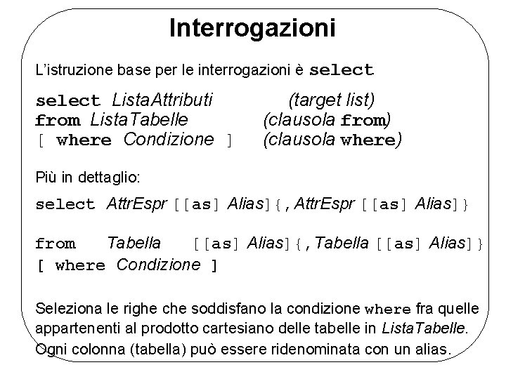 Interrogazioni L’istruzione base per le interrogazioni è select Lista. Attributi from Lista. Tabelle [