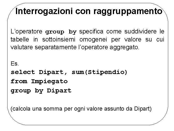 Interrogazioni con raggruppamento L’operatore group by specifica come suddividere le tabelle in sottoinsiemi omogenei