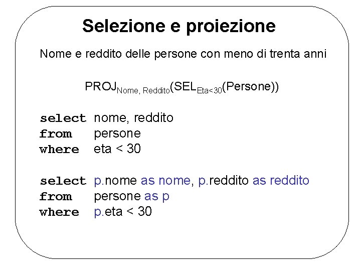 Selezione e proiezione Nome e reddito delle persone con meno di trenta anni PROJNome,