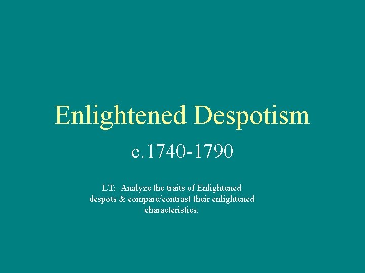 Enlightened Despotism c. 1740 -1790 LT: Analyze the traits of Enlightened despots & compare/contrast